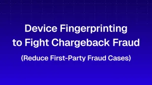 Device Fingerprinting in CE 3.0 | How to Block More Chargeback Disputes