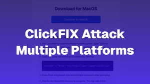 Ruthless Client-Side Attacks Targeting Multiple Platforms with ClickFix