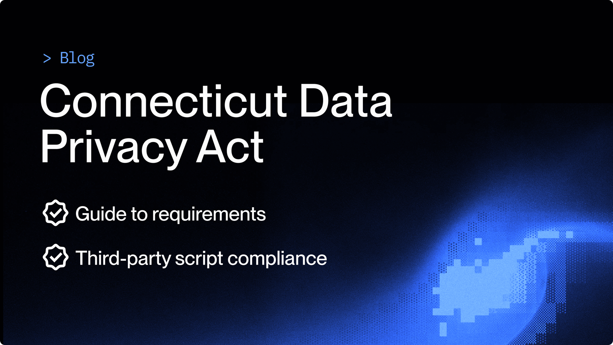 connecticut-data-privacy-act-guide-and-third-party-script-compliance