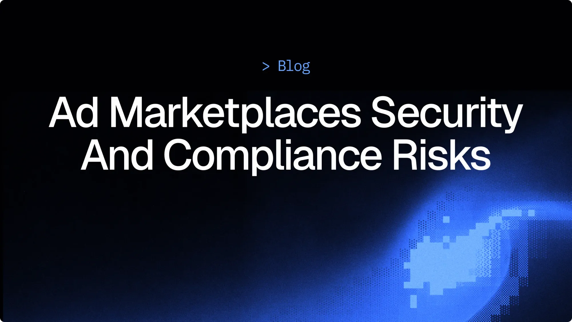 Ad marketplaces security and compliance risks