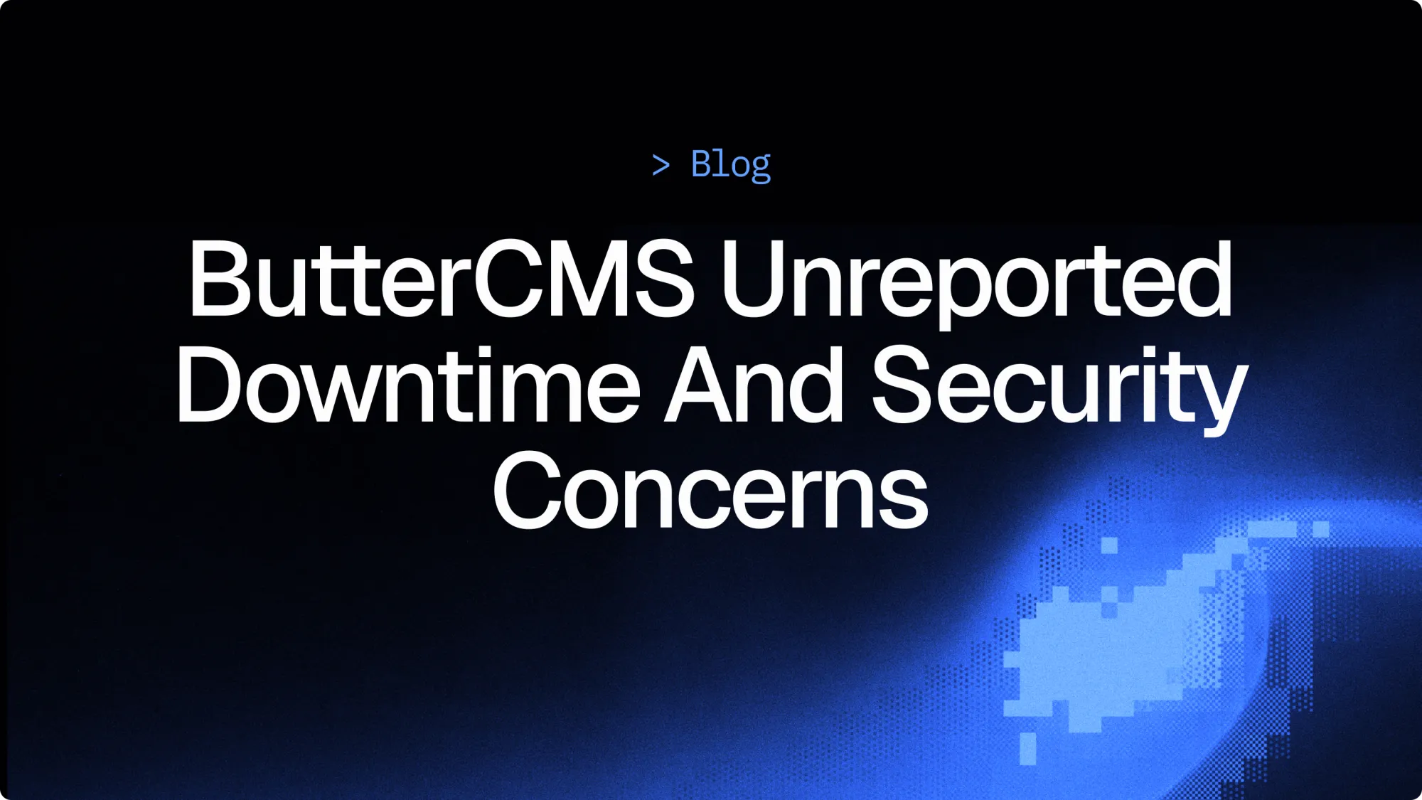 ButterCMS unreported downtime and security concerns