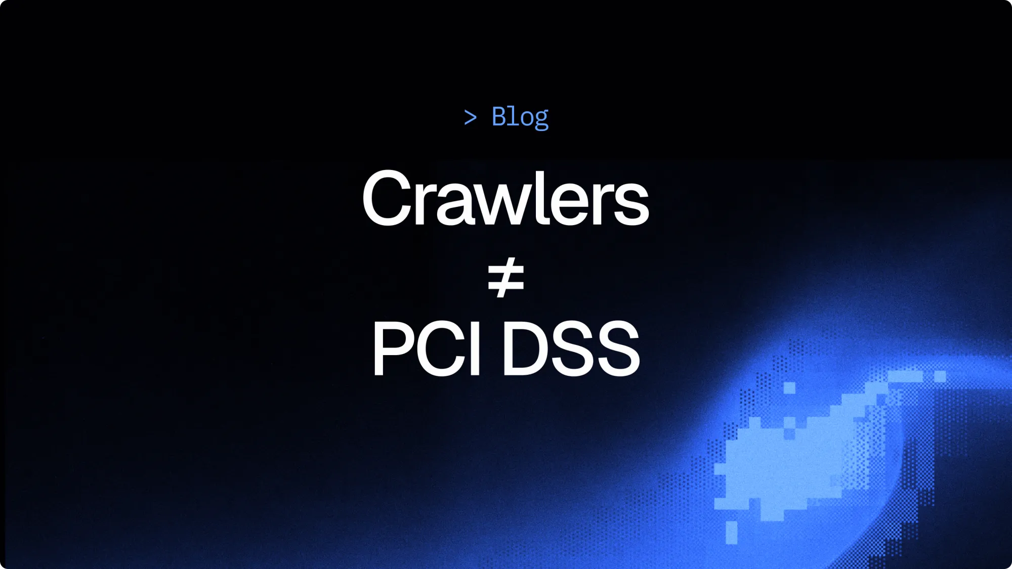 Why crawlers can't help with PCI compliance (alone)