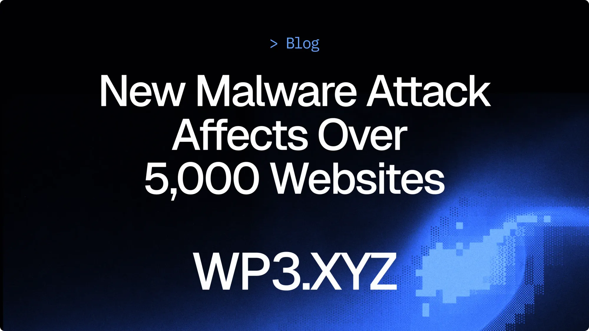 Over 5,000 WordPress sites caught in WP3[.]XYZ malware attack
