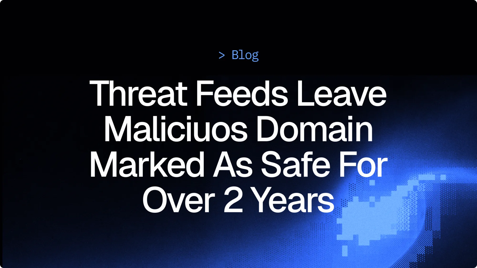 Threat feeds fail to detect attack for +2 years
