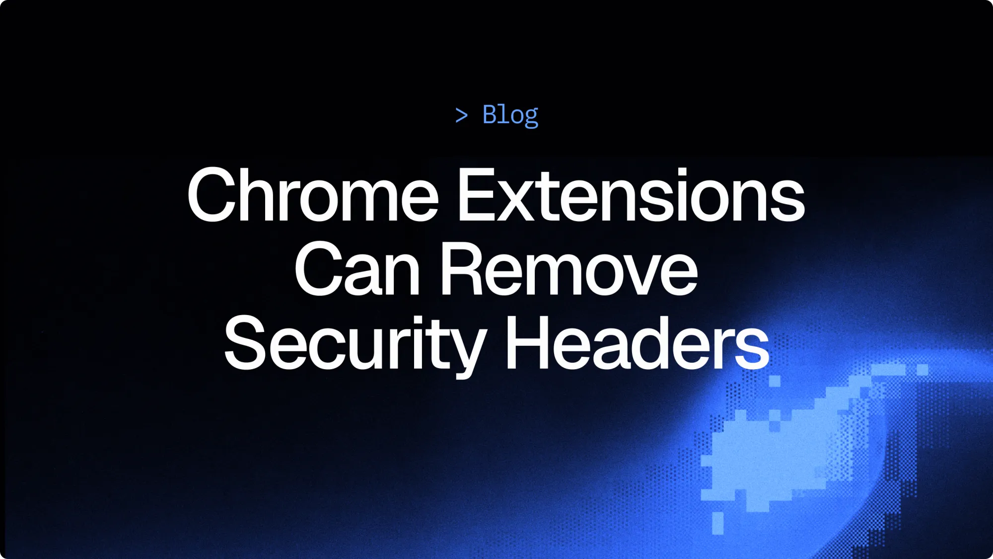 How Chrome extensions can remove security headers