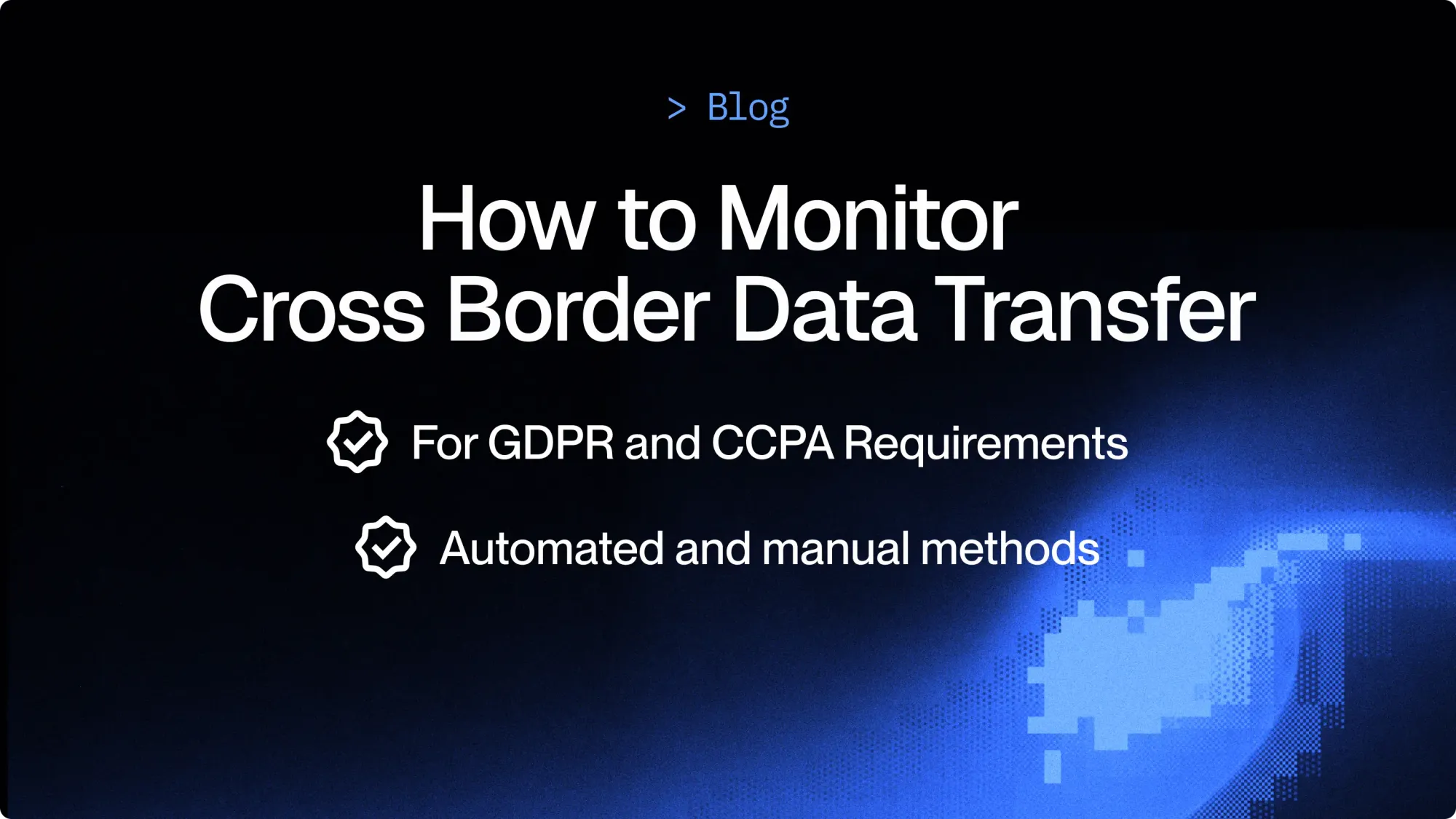 How to monitor cross border data transfer - Blog cover