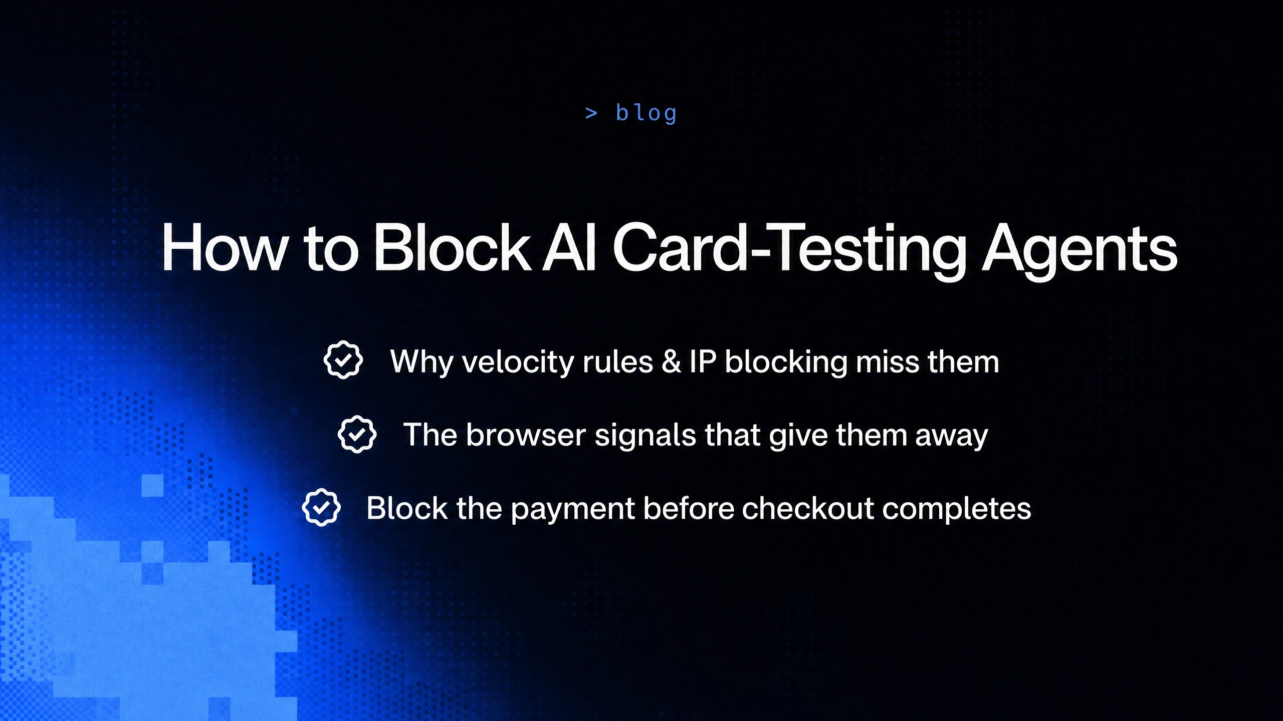Dark cside blog cover with blue pixel background and three checkmarks: why velocity rules miss AI card testers, browser signals that expose them, and blocking payment before checkout