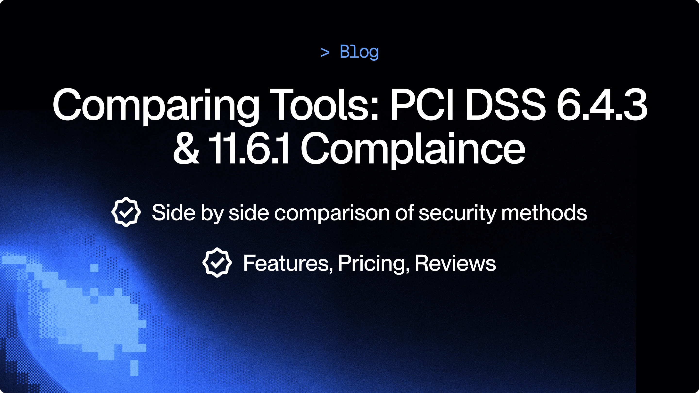 Comparing Tools for PCI DSS 6.4.3 & 11.6.1 | Features, Pricing