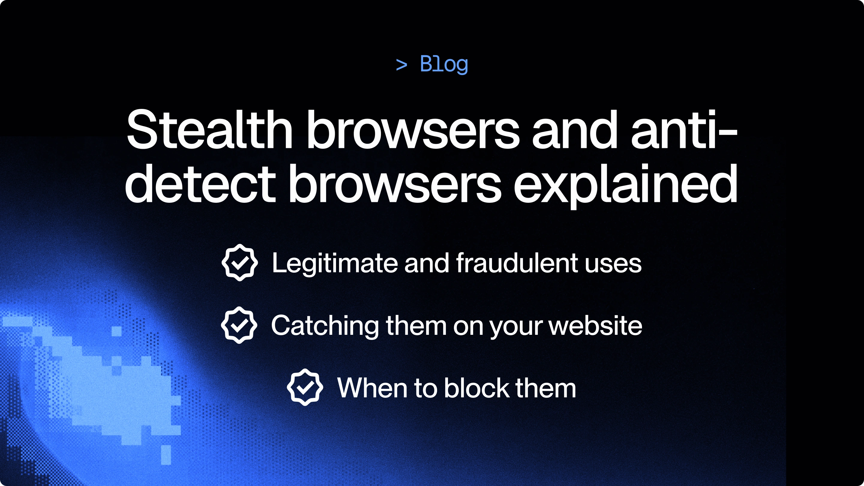 What Are Stealth (or 'Anti-Detect') Browsers and When to Block Them